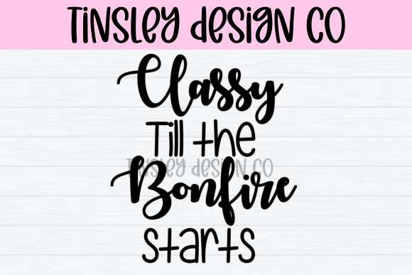 Classy Till the Bonfire Starts: Funny Graphics for Crafts