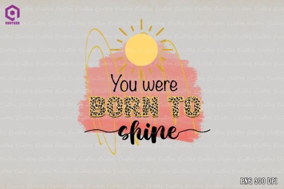 You Were Born to Shine Sublimation Graphics